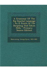 A Grammar of the RG (Lepcha) Language: As It Exists in the Dorjeling Und Sikim Hills
