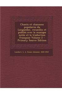 Chants Et Chansons Populaires Du Languedoc, Recueillis Et Publies Avec La Musique Notee Et La Traduction Francaise Volume 2 - Primary Source Edition