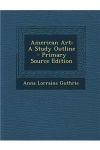 American Art: A Study Outline: A Study Outline