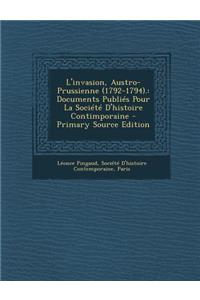 L'Invasion, Austro-Prussienne (1792-1794).: Documents Publies Pour La Societe D'Histoire Contimporaine