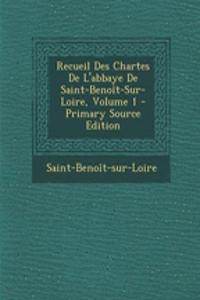 Recueil Des Chartes de L'Abbaye de Saint-Benoit-Sur-Loire, Volume 1 - Primary Source Edition