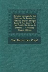 Histoire Universelle Des Theatres de Toutes Les Nations, Depuis Thespis Jusqu'a Nos Jours: Par Une Societe de Gens de Lettres ...