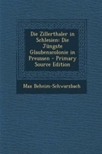 Die Zillerthaler in Schlesien: Die Jungste Glaubenscolonie in Preussen