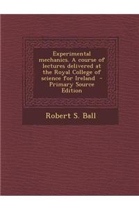 Experimental Mechanics. a Course of Lectures Delivered at the Royal College of Science for Ireland