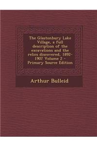 The Glastonbury Lake Village, a Full Description of the Excavations and the Relics Discovered, 1892-1907 Volume 2