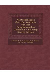 Aanteekeningen Over de Anatomie Van Den Cryptobranchus Japonicus - Primary Source Edition