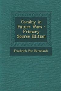 Cavalry in Future Wars - Primary Source Edition