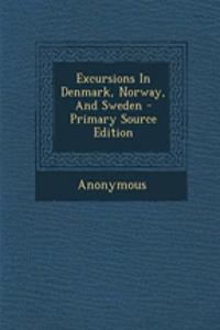 Excursions in Denmark, Norway, and Sweden - Primary Source Edition