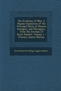 The Evolution of Man: A Popular Exposition of the Principal Points of Human Ontogeny and Phylogeny. from the German of Ernst Haeckel, Volume 1 - Primary Source Edition