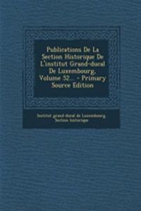 Publications de La Section Historique de L'Institut Grand-Ducal de Luxembourg, Volume 52... - Primary Source Edition