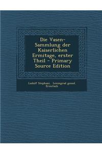 Die Vasen-Sammlung Der Kaiserlichen Ermitage, Erster Theil