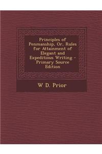 Principles of Penmanship, Or, Rules for Attainment of Elegant and Expeditious Writing