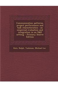Communication Patterns, Project Performance and Task Characteristics: An Empirical Evaluation and Integration in an R&d Setting