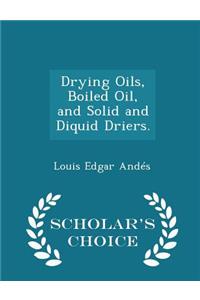 Drying Oils, Boiled Oil, and Solid and Diquid Driers. - Scholar's Choice Edition