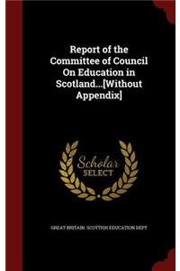 Report of the Committee of Council On Education in Scotland...[Without Appendix]