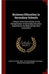 Business Education in Secondary Schools: A Report of the Commission On the Reorganization of Secondary Education, Appointed by the National Education