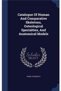 Catalogue Of Human And Comparative Skeletons, Osteological Specialties, And Anatomical Models