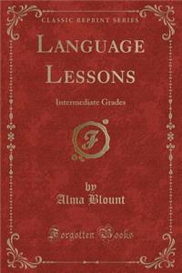 Language Lessons: Intermediate Grades (Classic Reprint)