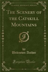 The Scenery of the Catskill Mountains (Classic Reprint)