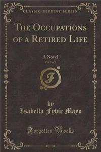 The Occupations of a Retired Life, Vol. 2 of 3: A Novel (Classic Reprint)