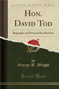 Hon. David Tod: Biography and Personal Recollections (Classic Reprint)