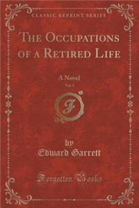 The Occupations of a Retired Life, Vol. 1 of 3: A Novel (Classic Reprint)