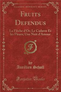 Fruits Defendus: La FlÃ¨che d'Or; Le Cadavre Et Les Fleurs; Une Nuit d'Amour (Classic Reprint)