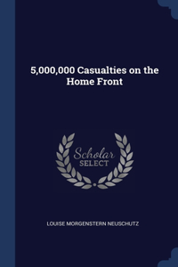 5,000,000 CASUALTIES ON THE HOME FRONT