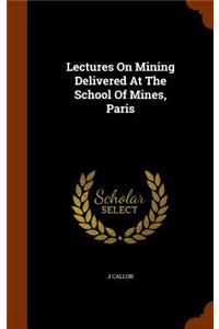 Lectures On Mining Delivered At The School Of Mines, Paris