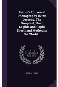 Pernin's Universal Phonography in Ten Lessons. the Simplest, Most Legible and Rapid Shorthand Method in the World ..