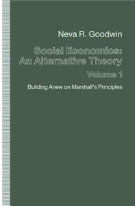 Social Economics: An Alternative Theory: Volume 1: Building Anew on Marshall S Principles