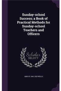 Sunday-School Success; A Book of Practical Methods for Sunday-School Teachers and Officers