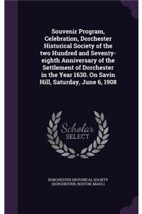 Souvenir Program, Celebration, Dorchester Historical Society of the two Hundred and Seventy-eighth Anniversary of the Settlement of Dorchester in the Year 1630. On Savin Hill, Saturday, June 6, 1908