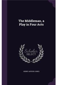 The Middleman, a Play in Four Acts