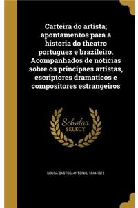 Carteira Do Artista; Apontamentos Para a Historia Do Theatro Portuguez E Brazileiro. Acompanhados de Noticias Sobre OS Principaes Artistas, Escriptores Dramaticos E Compositores Estrangeiros