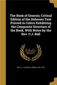Book of Genesis; Critical Edition of the Hebrews Text Printed in Colors Exhibiting the Composite Structure of the Book, With Notes by the Rev. C.J. Ball