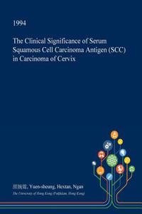 The Clinical Significance of Serum Squamous Cell Carcinoma Antigen (Scc) in Carcinoma of Cervix