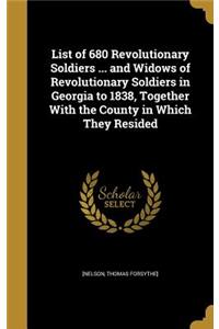 List of 680 Revolutionary Soldiers ... and Widows of Revolutionary Soldiers in Georgia to 1838, Together With the County in Which They Resided