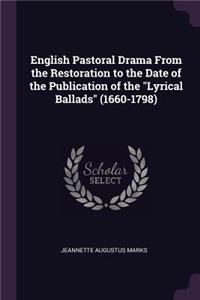 English Pastoral Drama From the Restoration to the Date of the Publication of the Lyrical Ballads (1660-1798)