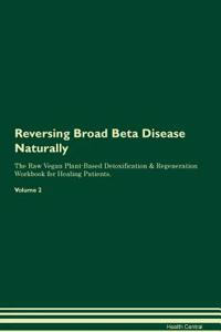 Reversing Broad Beta Disease Naturally the Raw Vegan Plant-Based Detoxification & Regeneration Workbook for Healing Patients. Volume 2