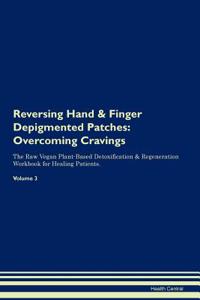 Reversing Hand & Finger Depigmented Patches: Overcoming Cravings the Raw Vegan Plant-Based Detoxification & Regeneration Workbook for Healing Patients. Volume 3