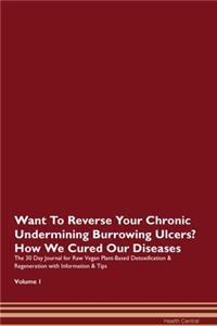 Want To Reverse Your Chronic Undermining Burrowing Ulcers? How We Cured Our Diseases. The 30 Day Journal for Raw Vegan Plant-Based Detoxification & Regeneration with Information & Tips Volume 1