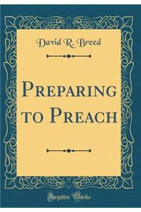 Preparing to Preach (Classic Reprint)