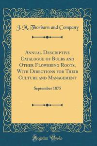 Annual Descriptive Catalogue of Bulbs and Other Flowering Roots, with Directions for Their Culture and Management: September 1875 (Classic Reprint)