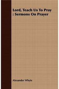 Lord, Teach Us To Pray