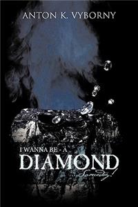 I WANNA BE - A DIAMOND... Someday!