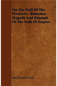 On the Trail of the Pioneers - Romance, Tragedy and Triumph of the Path of Empire