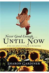 Never Good Enough . . . Until Now