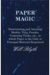Paper magic - Entertaining and Amusing Models, Toys, Puzzles, Conjuring Tricks, etc., in which Paper is the Only or Principal Material Required