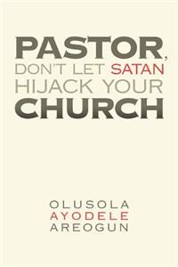 Pastor, Don't Let Satan Hijack Your Church